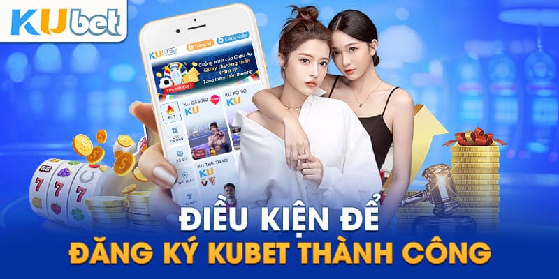 Điều kiện đăng ký Kubet tạo tài khoản