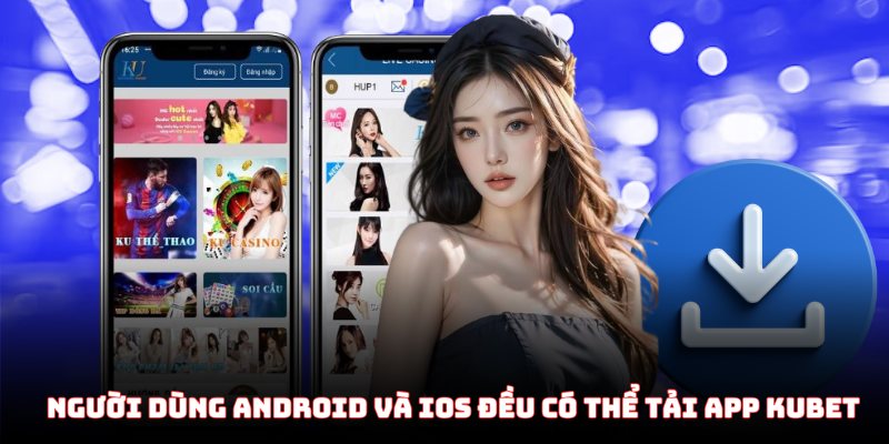 App kubet cung cấp đầy đủ 2 nền tảng IOS và Andriod